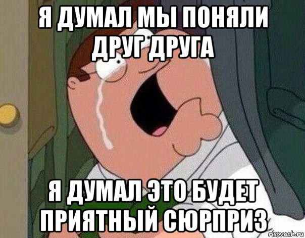 я думал мы поняли друг друга я думал это будет приятный сюрприз, Мем Гриффин плачет