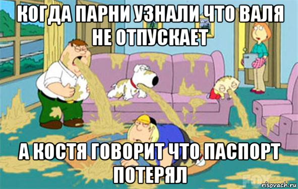 когда парни узнали что валя не отпускает а костя говорит что паспорт потерял, Мем Гриффины блюют