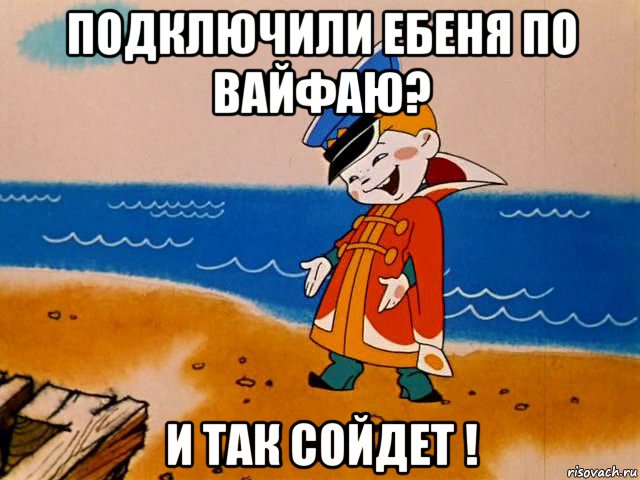 подключили ебеня по вайфаю? и так сойдет !, Мем И так сойдет