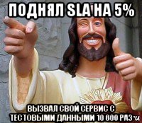 поднял sla на 5% вызвал свой сервис с тестовыми данными 10 000 раз, Мем Иисус