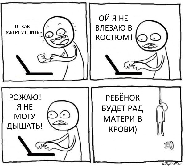 О! КАК ЗАБЕРЕМЕНИТЬ! ОЙ Я НЕ ВЛЕЗАЮ В КОСТЮМ! РОЖАЮ! Я НЕ МОГУ ДЫШАТЬ! РЕБЁНОК БУДЕТ РАД МАТЕРИ В КРОВИ), Комикс интернет убивает