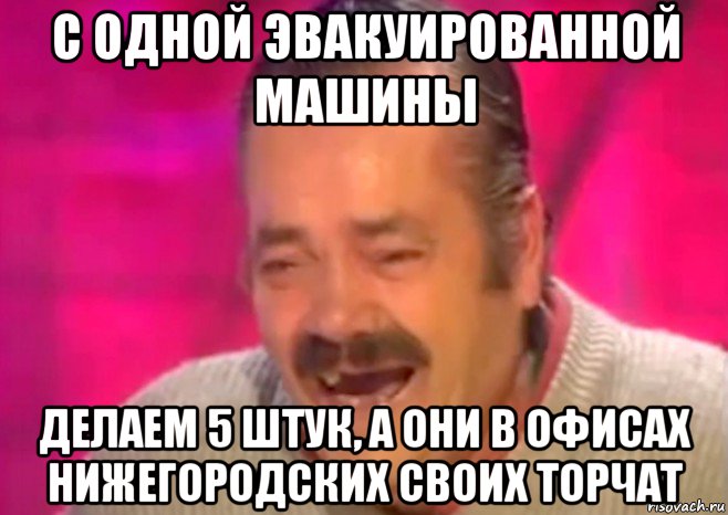 с одной эвакуированной машины делаем 5 штук, а они в офисах нижегородских своих торчат, Мем  Испанец