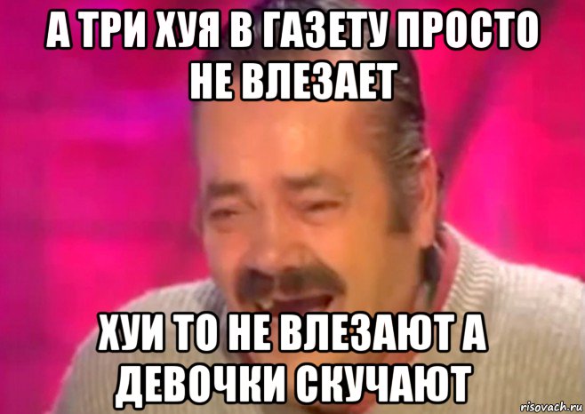 а три хуя в газету просто не влезает хуи то не влезают а девочки скучают, Мем  Испанец