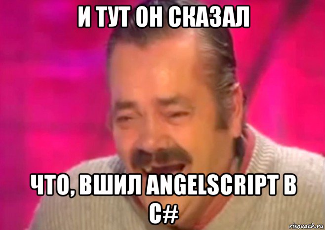 и тут он сказал что, вшил angelscript в c#, Мем  Испанец