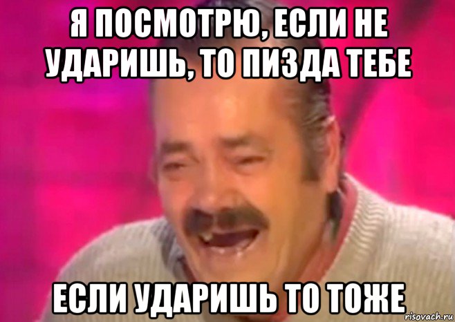 я посмотрю, если не ударишь, то пизда тебе если ударишь то тоже, Мем  Испанец