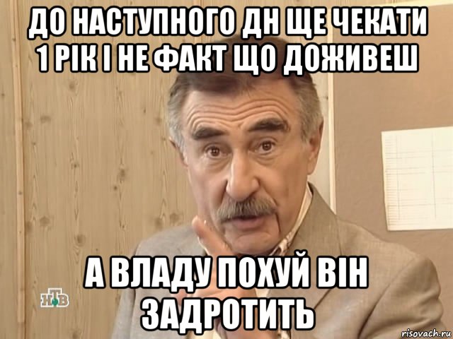 до наступного дн ще чекати 1 рік і не факт що доживеш а владу похуй він задротить, Мем Каневский (Но это уже совсем другая история)