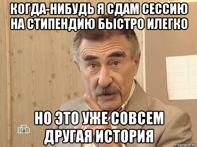 когда-нибудь я сдам сессию на стипендию быстро илегко но это уже совсем другая история, Мем Каневский (Но это уже совсем другая история)