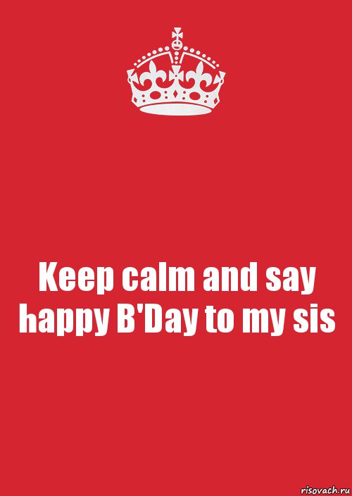 Keep calm and say happy B'Day to my sis, Комикс Keep Calm 3