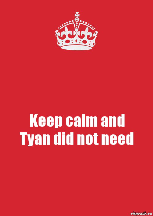 Keep calm and
Tyan did not need, Комикс Keep Calm 3