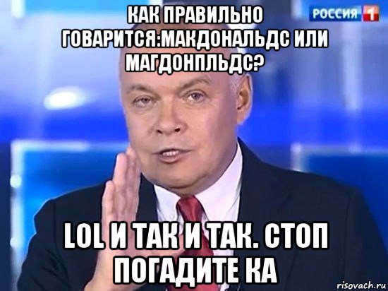 как правильно говарится:макдональдс или магдонпльдс? lol и так и так. стоп погадите ка, Мем Киселёв 2014