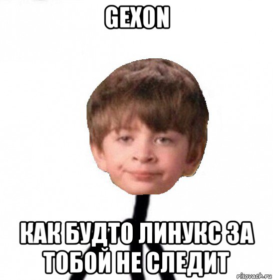 gexon как будто линукс за тобой не следит, Мем Кислолицый0