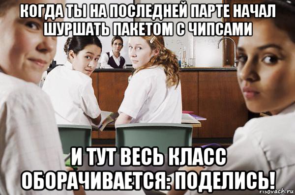 когда ты на последней парте начал шуршать пакетом с чипсами и тут весь класс оборачивается: поделись!, Мем В классе все смотрят на тебя