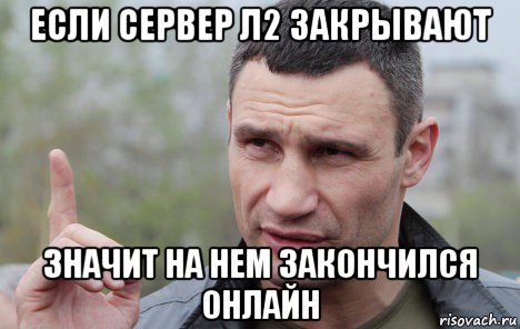 если сервер л2 закрывают значит на нем закончился онлайн, Мем Кличко говорит