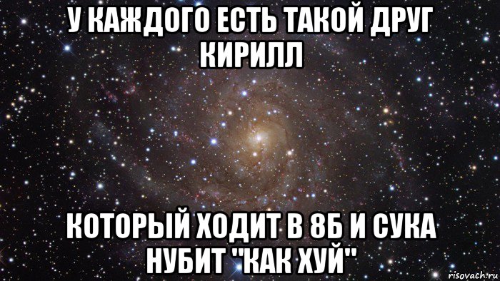 у каждого есть такой друг кирилл который ходит в 8б и сука нубит "как хуй", Мем  Космос (офигенно)