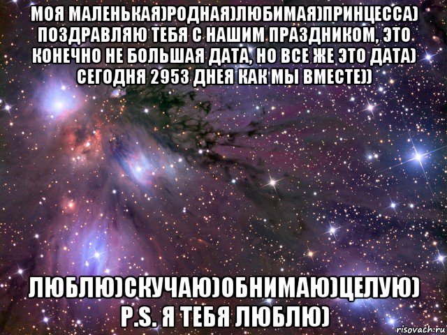 моя маленькая)родная)любимая)принцесса) поздравляю тебя с нашим праздником, это конечно не большая дата, но все же это дата) сегодня 2953 днея как мы вместе)) люблю)скучаю)обнимаю)целую) p.s. я тебя люблю), Мем Космос