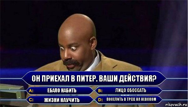 Он приехал в Питер. Ваши действия? Ебало набить Лицо обоссать Жизни научить Поселить в трехе на Невском, Комикс      Кто хочет стать миллионером