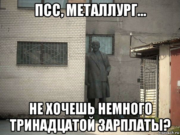 псс, металлург... не хочешь немного тринадцатой зарплаты?, Мем  Ленин за углом (пс, парень)