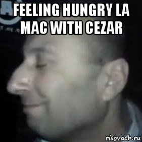 feeling hungry la mac with cezar , Мем Ломай меня полностью