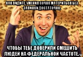 как видите, умения сочно материться без запинки достаточно, чтобы тебе доверили смешить людей на федеральной частоте., Мем Макс 100500