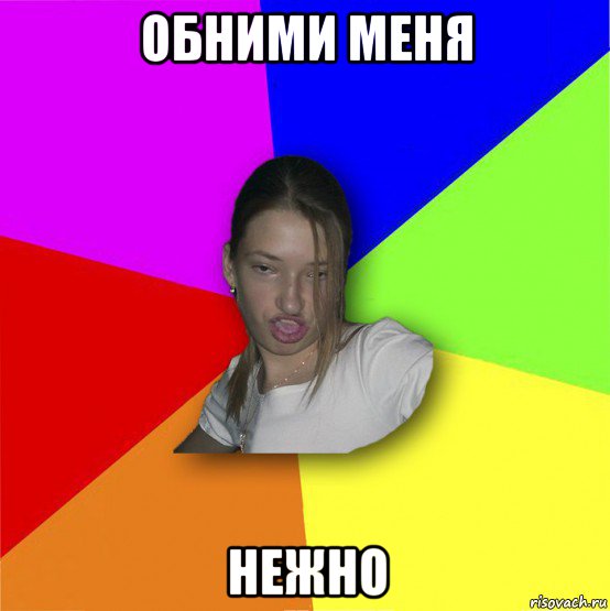 обними меня нежно