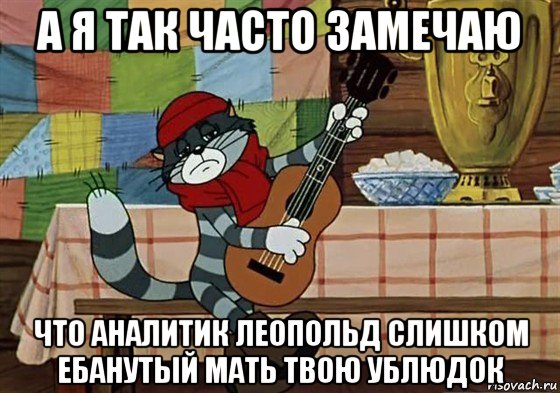 а я так часто замечаю что аналитик леопольд слишком ебанутый мать твою ублюдок, Мем Грустный Матроскин с гитарой