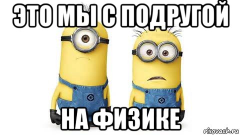 это мы с подругой на физике