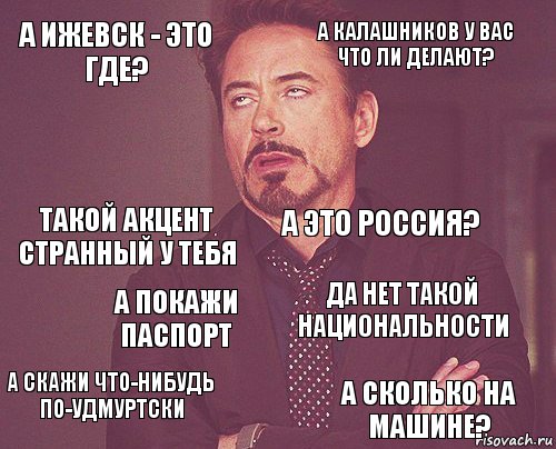 А ижевск - это где? А калашников у вас что ли делают? такой акцент странный у тебя а скажи что-нибудь по-удмуртски да нет такой национальности а это Россия? А покажи паспорт А сколько на машине?  , Комикс мое лицо