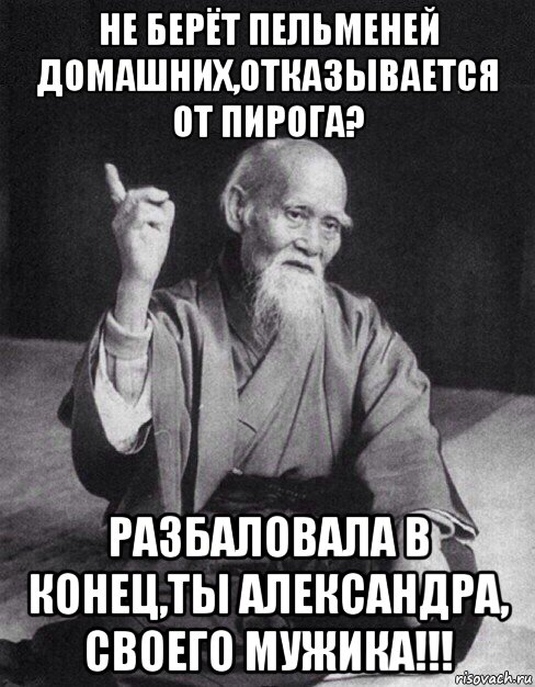 не берёт пельменей домашних,отказывается от пирога? разбаловала в конец,ты александра, своего мужика!!!, Мем Монах-мудрец (сэнсей)