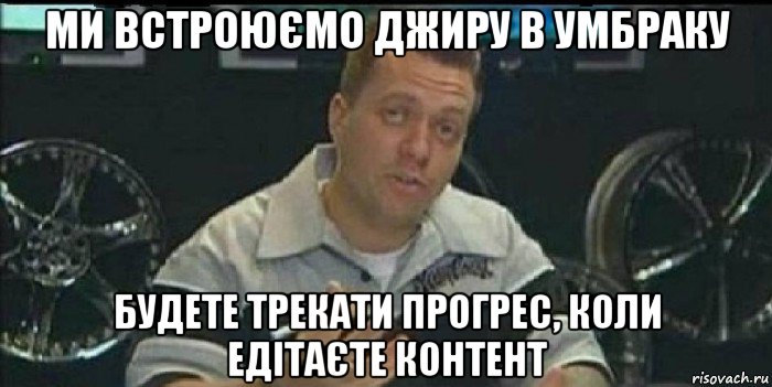 ми встроюємо джиру в умбраку будете трекати прогрес, коли едітаєте контент, Мем Монитор (тачка на прокачку)