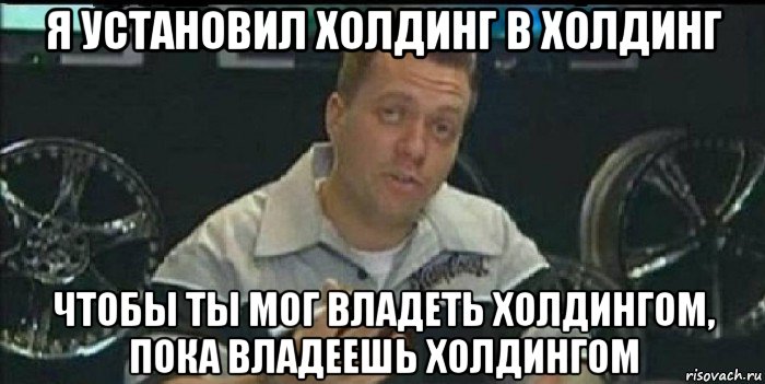 я установил холдинг в холдинг чтобы ты мог владеть холдингом, пока владеешь холдингом, Мем Монитор (тачка на прокачку)