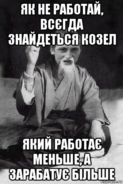 як не работай, всєгда знайдеться козел який работає меньше, а зарабатує більше, Мем Мудрий паца