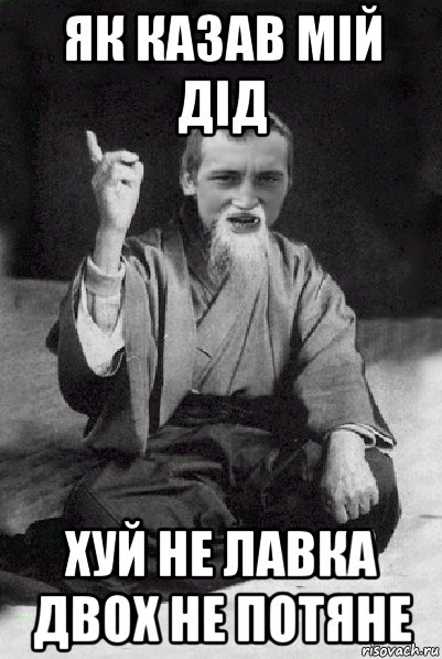 як казав мій дід хуй не лавка двох не потяне, Мем Мудрий паца