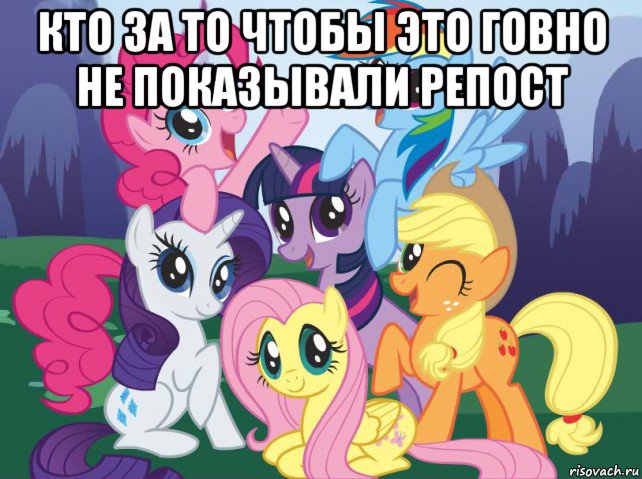 кто за то чтобы это говно не показывали репост , Мем My little pony