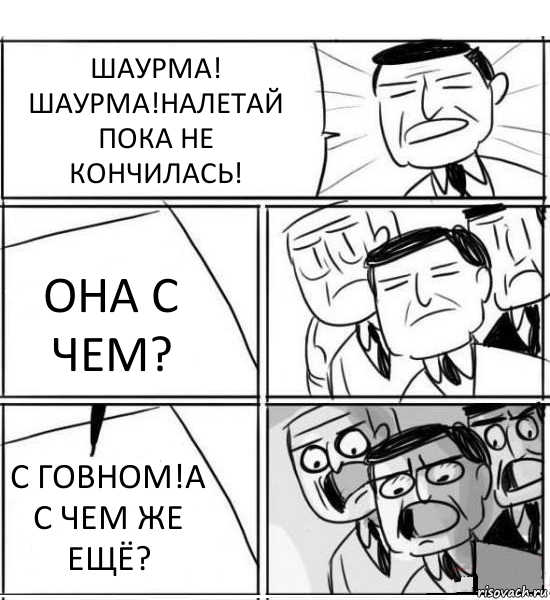 ШАУРМА! ШАУРМА!НАЛЕТАЙ ПОКА НЕ КОНЧИЛАСЬ! ОНА С ЧЕМ? С ГОВНОМ!А С ЧЕМ ЖЕ ЕЩЁ?, Комикс нам нужна новая идея