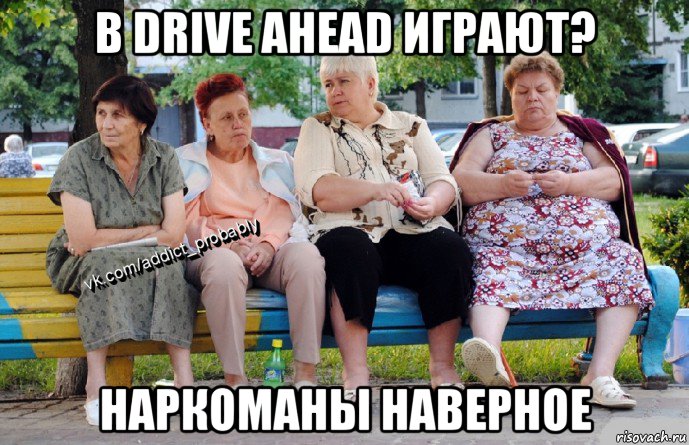 в drive ahead играют? наркоманы наверное, Мем Наркоман наверное