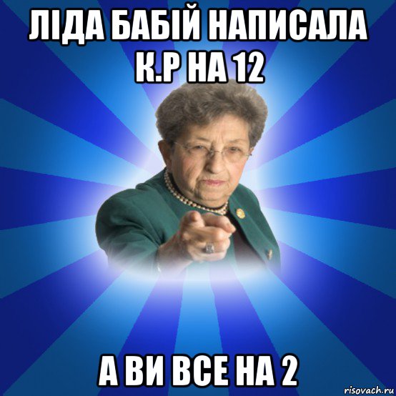 ліда бабій написала к.р на 12 а ви все на 2, Мем Наталья Ивановна