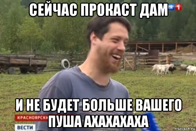 сейчас прокаст дам и не будет больше вашего пуша ахахахаха, Мем не будет больше этого вашего мод