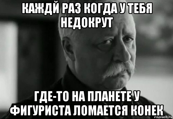 каждй раз когда у тебя недокрут где-то на планете у фигуриста ломается конек, Мем Не расстраивай Леонида Аркадьевича