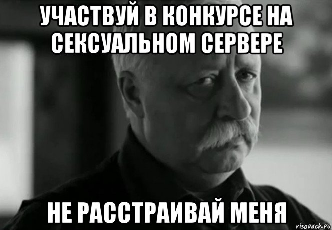 участвуй в конкурсе на сексуальном сервере не расстраивай меня, Мем Не расстраивай Леонида Аркадьевича