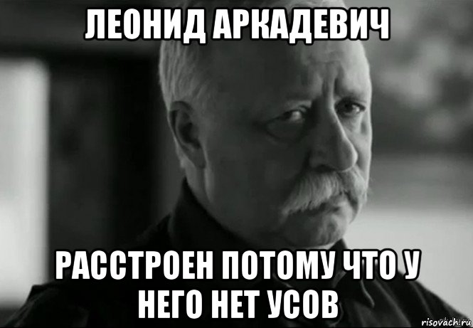 леонид аркадевич расстроен потому что у него нет усов, Мем Не расстраивай Леонида Аркадьевича