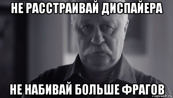 не расстраивай диспайера не набивай больше фрагов, Мем Не огорчай Леонида Аркадьевича