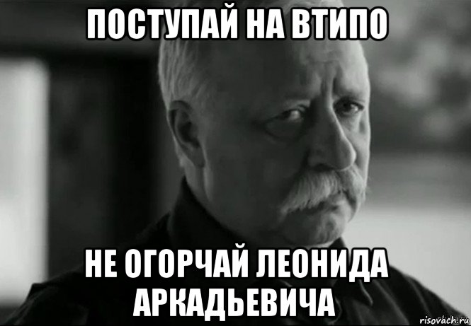 поступай на втипо не огорчай леонида аркадьевича, Мем Не расстраивай Леонида Аркадьевича