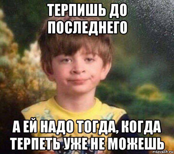 терпишь до последнего а ей надо тогда, когда терпеть уже не можешь, Мем Недовольный пацан