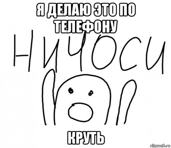 я делаю это по телефону круть, Мем  Ничоси