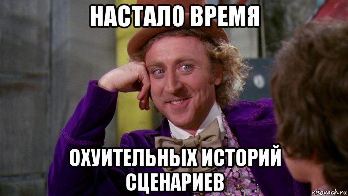 настало время охуительных историй сценариев, Мем Ну давай расскажи (Вилли Вонка)