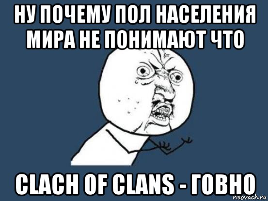 ну почему пол населения мира не понимают что clach of clans - говно, Мем Ну почему