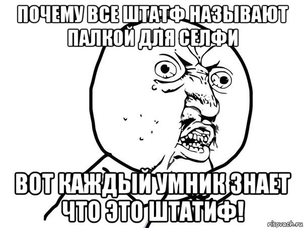 почему все штатф называют палкой для селфи вот каждый умник знает что это штатиф!, Мем Ну почему (белый фон)