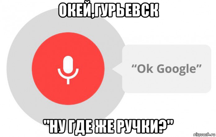 окей,гурьевск "ну где же ручки?", Мем  Окей гугл