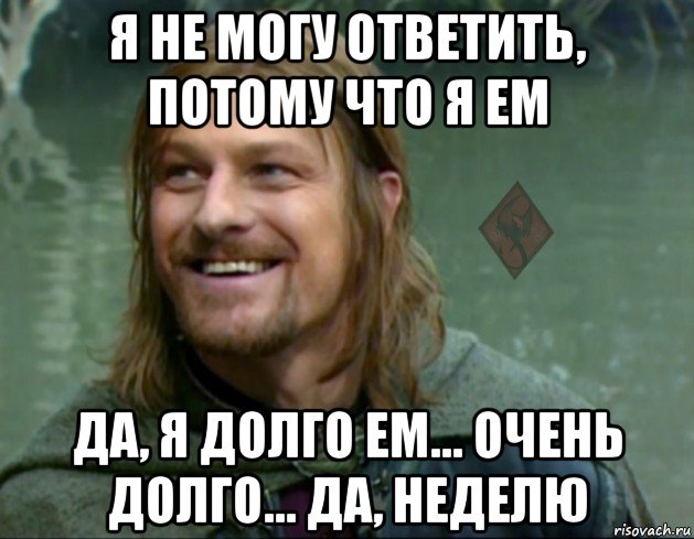 я не могу ответить, потому что я ем да, я долго ем... очень долго... да, неделю, Мем ОР Тролль Боромир