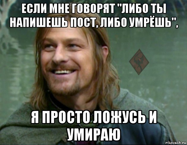 если мне говорят "либо ты напишешь пост, либо умрёшь", я просто ложусь и умираю, Мем ОР Тролль Боромир